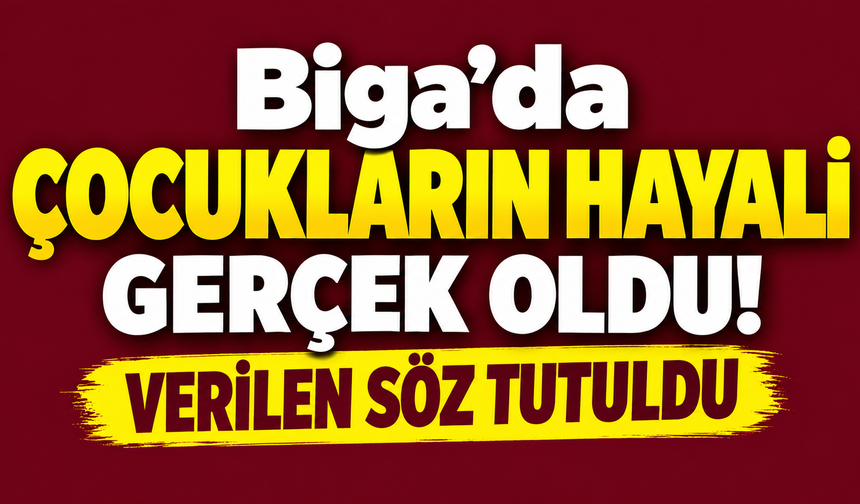 Biga’da çocukların hayali gerçek oldu! Verilen söz tutuldu
