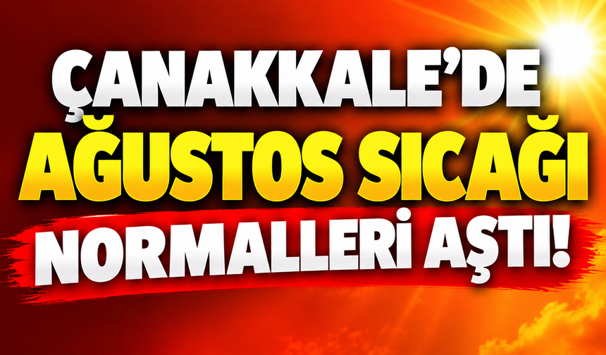 Çanakkale’de ağustos sıcağı normalleri aştı!
