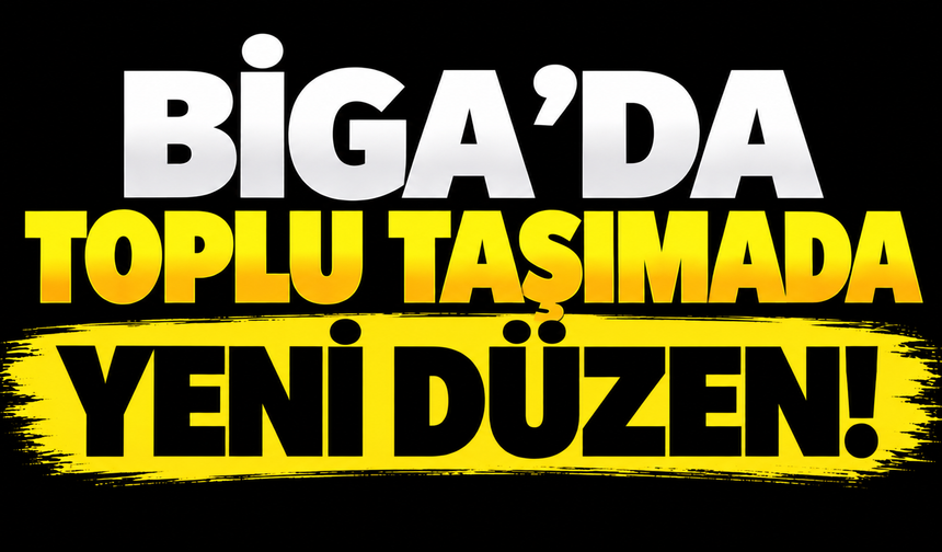 Biga’da toplu taşımada yeni düzen!