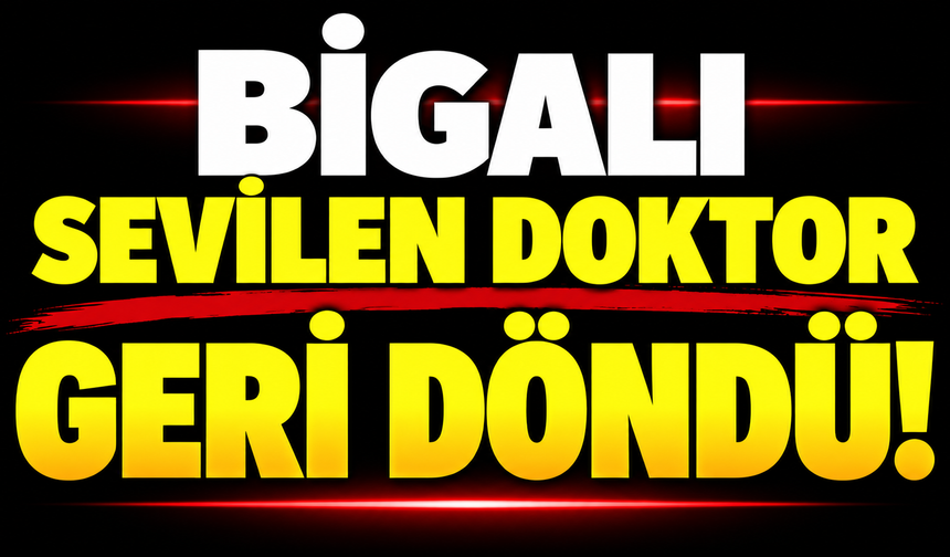 Bigalı sevilen doktor geri döndü!
