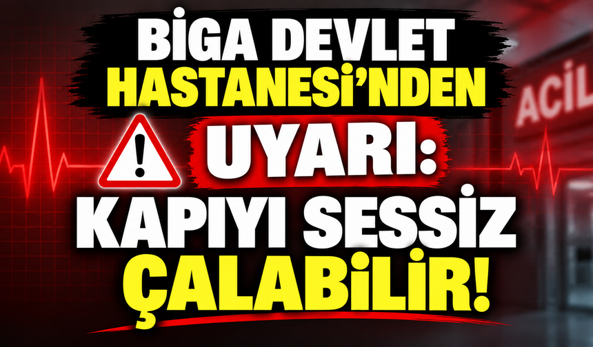 Biga Devlet Hastanesi’nden uyarı: Kapıyı sessiz çalabilir!