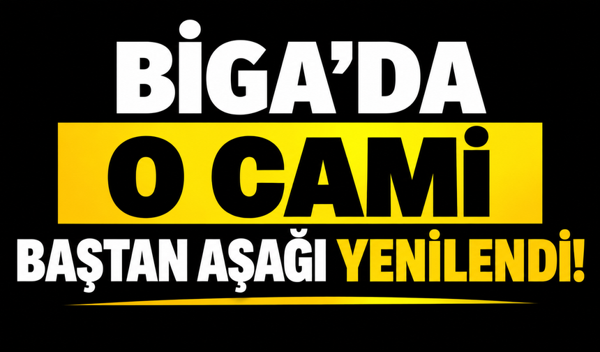 Biga’da o cami baştan aşağı yenilendi!