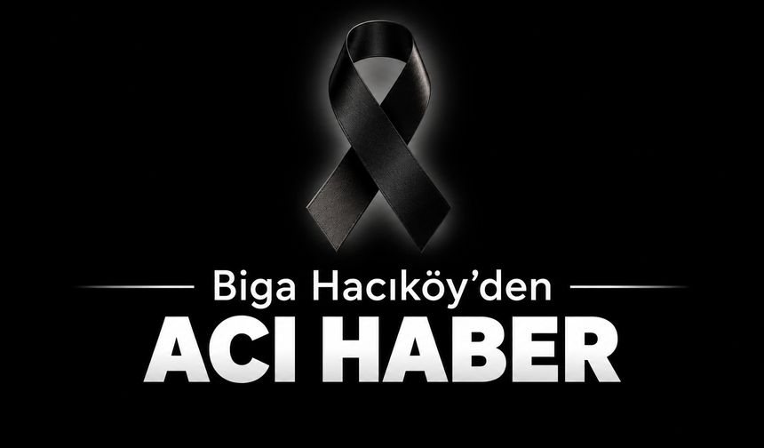 Biga Hacıköy’den acı haber