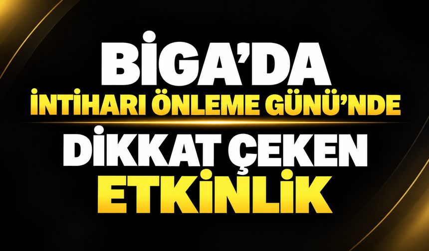 Biga’da İntiharı Önleme Günü’nde dikkat çeken etkinlik