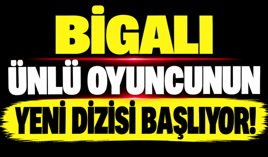 Bigalı ünlü oyuncunun yeni dizisi başlıyor!