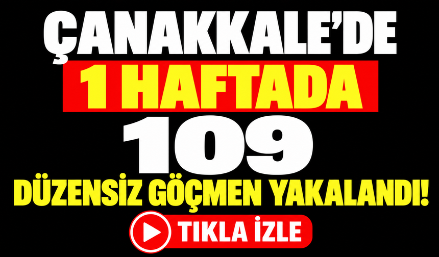 Çanakkale'de bir haftada 109 düzensiz göçmen yakalandı