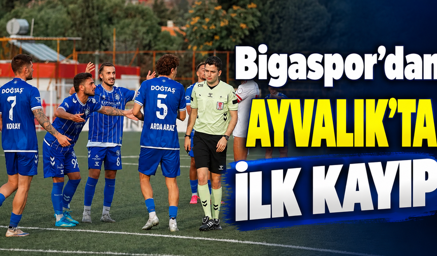 Bigaspor’dan Ayvalık’ta ilk kayıp