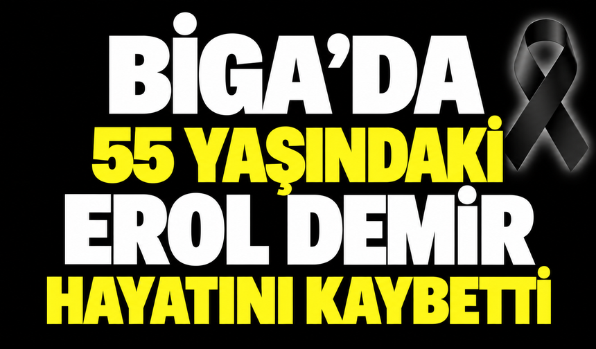 Biga’da 55 yaşındaki Erol Demir hayatını kaybetti