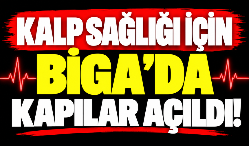 Kalp sağlığı için Biga’da kapılar açıldı!