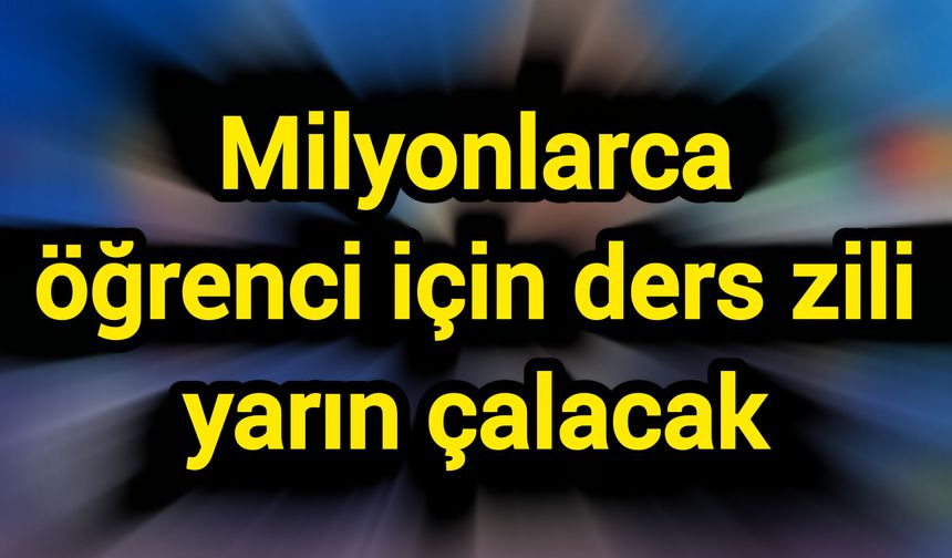 Milyonlarca öğrenci için ders zili yarın çalacak