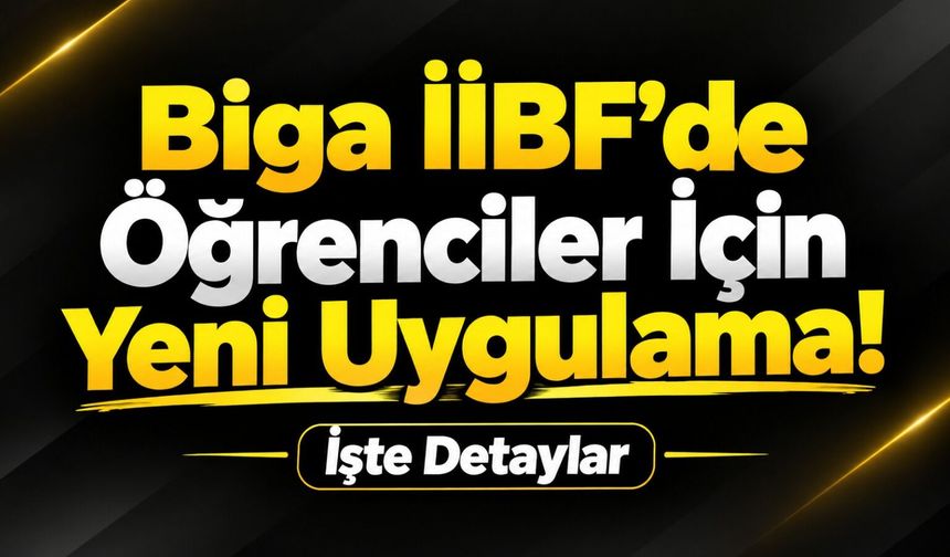 Biga İİBF’de öğrenciler için yeni uygulama! İşte detaylar
