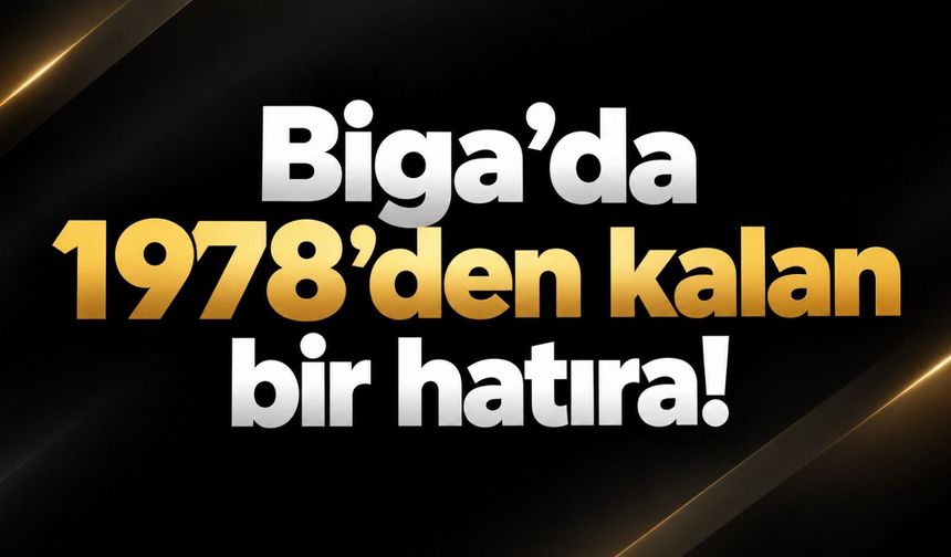 Biga’da 1978’den kalan bir hatıra!