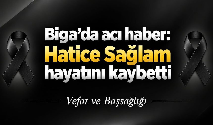 Biga’da acı haber: Hatice Sağlam hayatını kaybetti
