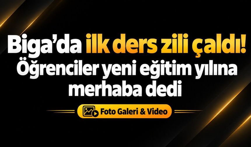 Biga’da ilk ders zili çaldı! Öğrenciler yeni eğitim yılına merhaba dedi