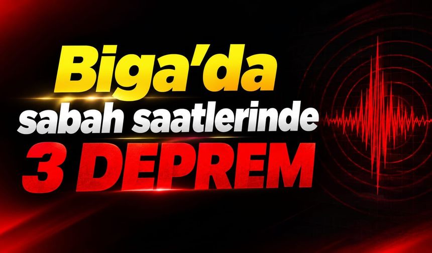 Biga’da sabah saatlerinde 3 deprem