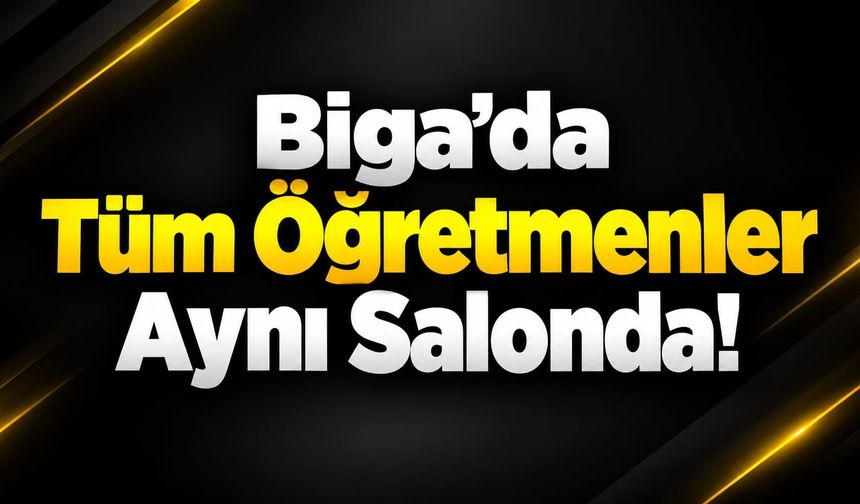 Biga’da Tüm Öğretmenler Aynı Salonda!