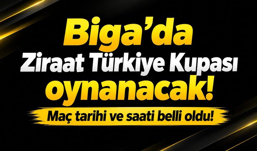Biga’da Ziraat Türkiye Kupası oynanacak! Maç tarihi ve saati belli oldu!