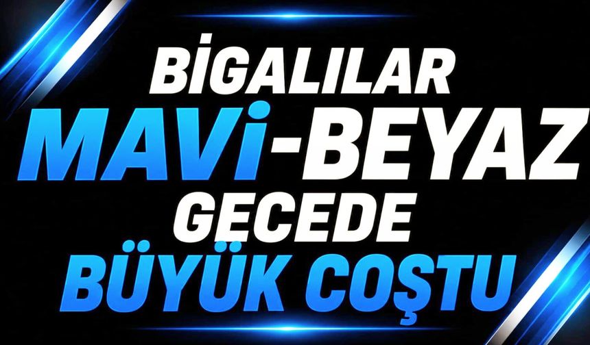 Bigalılar Mavi-Beyaz Gecede Büyük Coştu