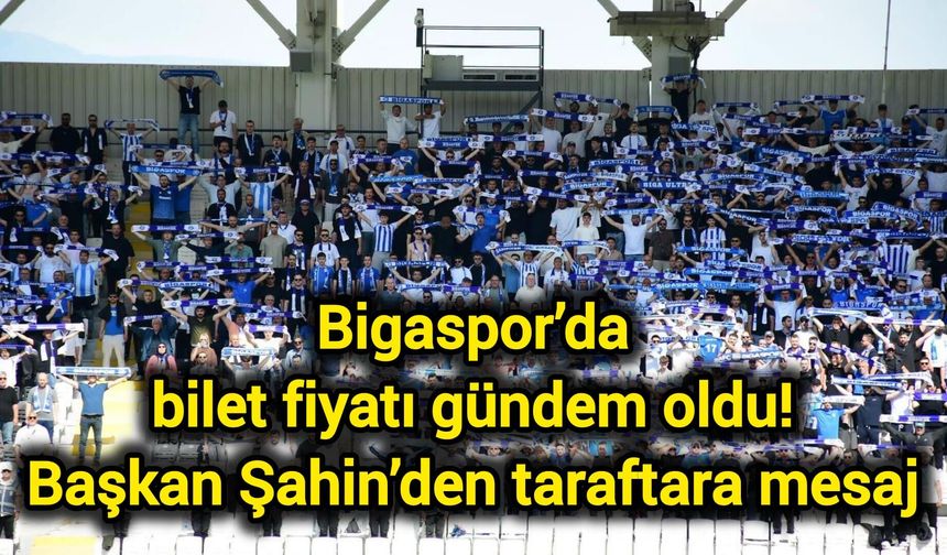 Bigaspor’da bilet fiyatı gündem oldu! Başkan Şahin’den taraftara mesaj