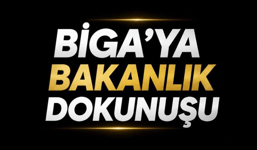 Biga'ya bakanlık dokunuşu