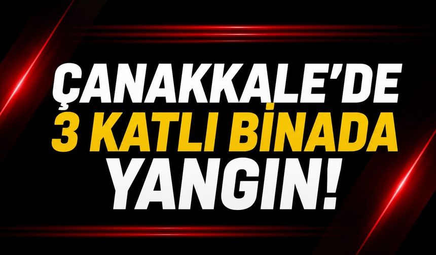 Çanakkale’de 3 katlı binada yangın!