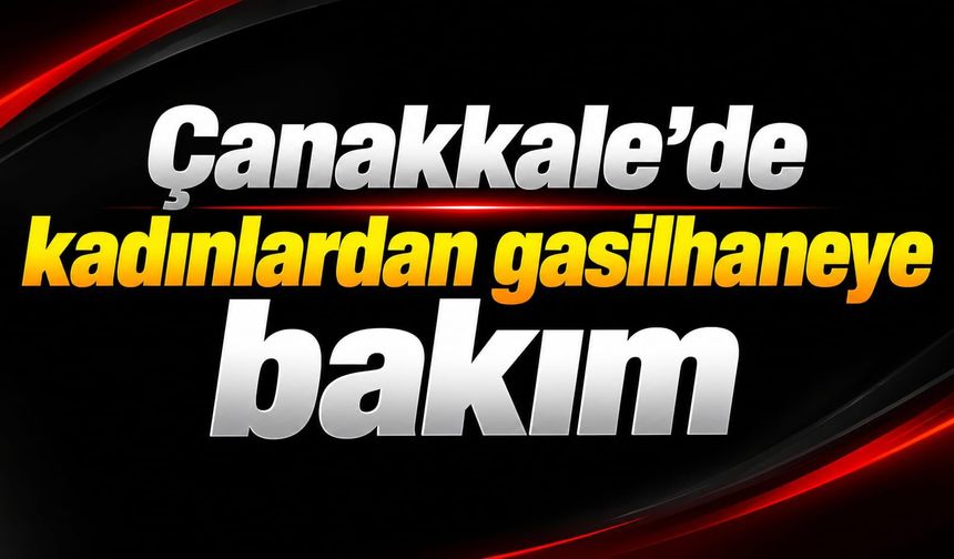 Çanakkale’de kadınlardan gasilhaneye bakım