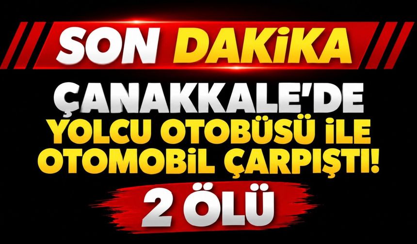 Çanakkale’de yolcu otobüsü ile otomobil çarpıştı! 2 ölü