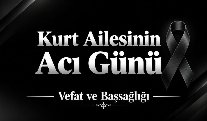 Vefat ve Başsağlığı: Kurt Ailesinin Acı Günü