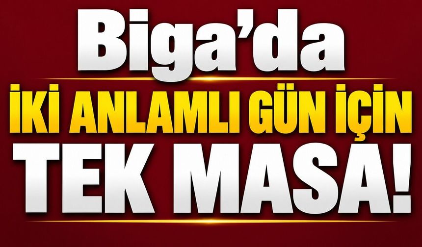 Biga’da iki anlamlı gün için tek masa