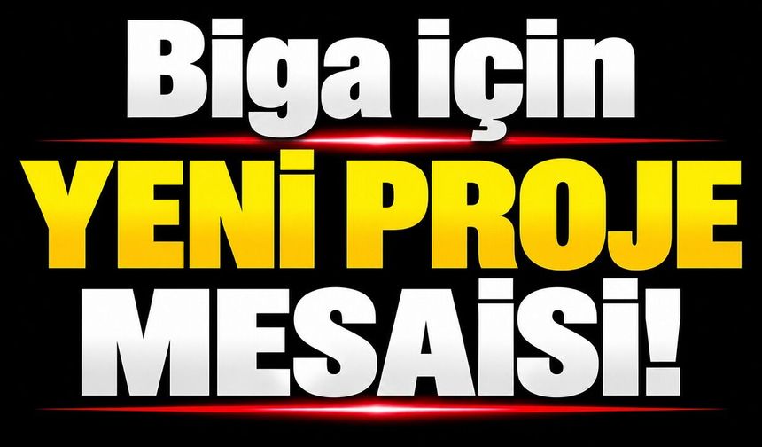 Biga için yeni proje mesaisi!