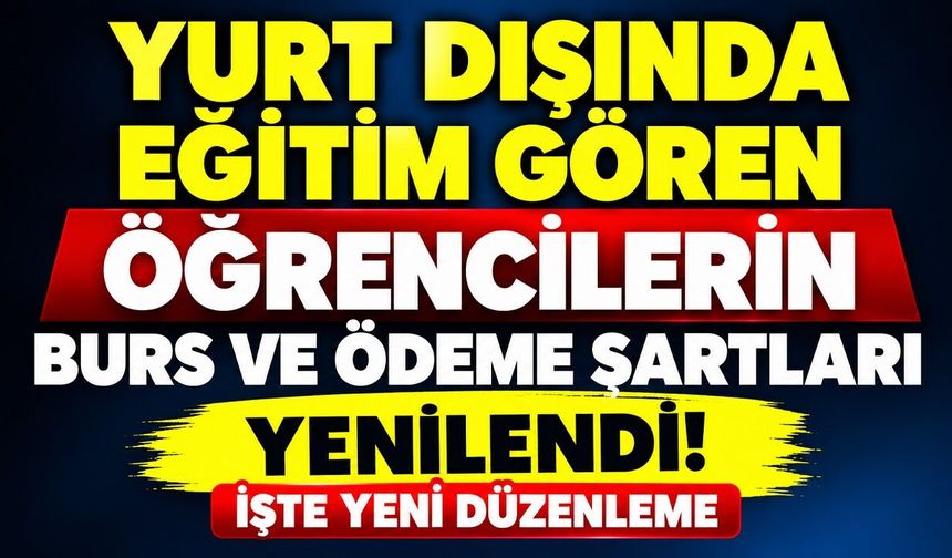 Yurt Dışında Eğitim Gören Öğrencilerin Burs ve Ödeme Şartları Yenilendi! İşte Yeni Düzenleme