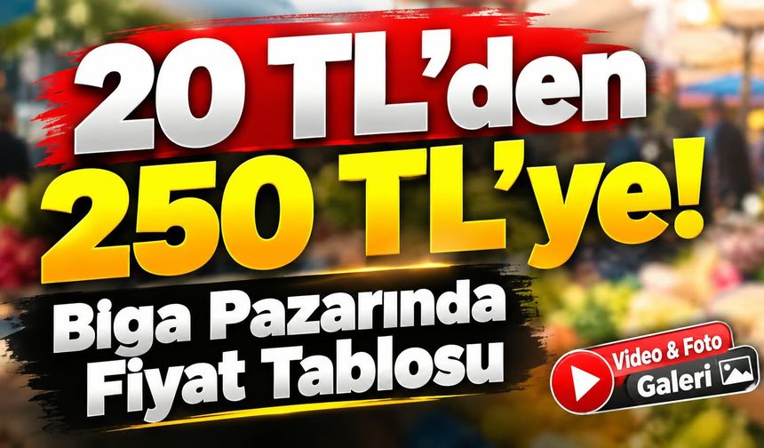 20 TL’den 250 TL’ye! Biga Pazarında Fiyat Tablosu
