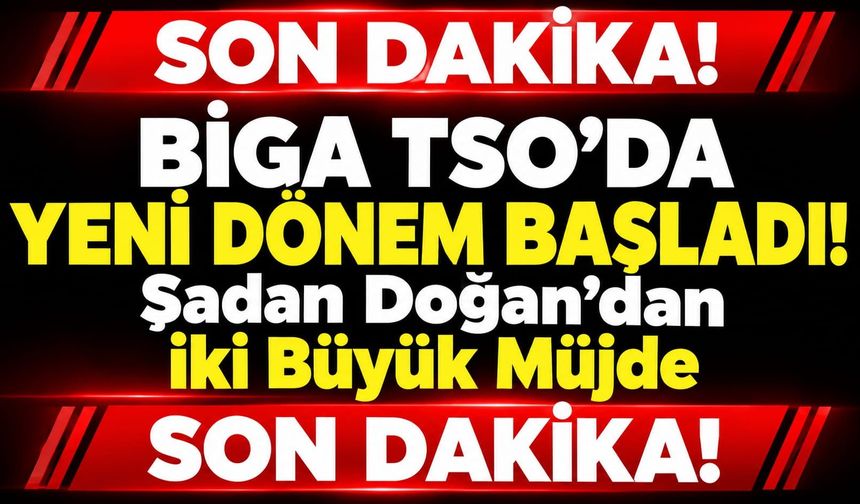 Biga TSO’da Yeni Dönem Başladı! Şadan Doğan’dan İki Büyük Müjde