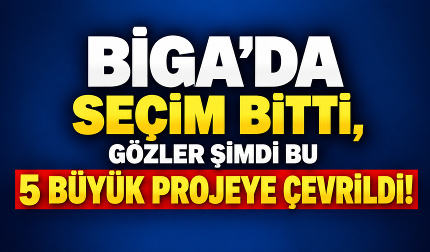Biga’da seçim bitti, gözler şimdi bu 5 büyük projeye çevrildi!