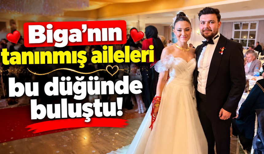 Biga’nın tanınmış aileleri bu düğünde buluştu!