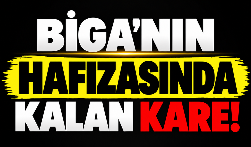 Biga’nın hafızasında kalan kare!