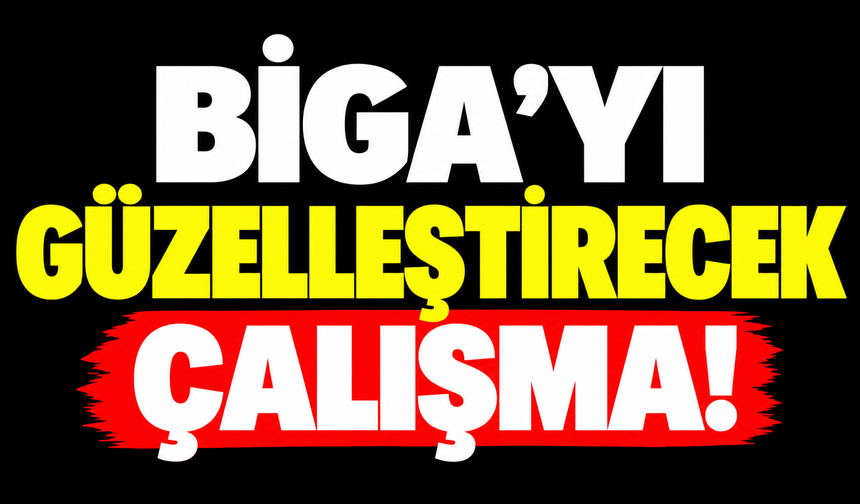 Biga’yı güzelleştirecek çalışma!