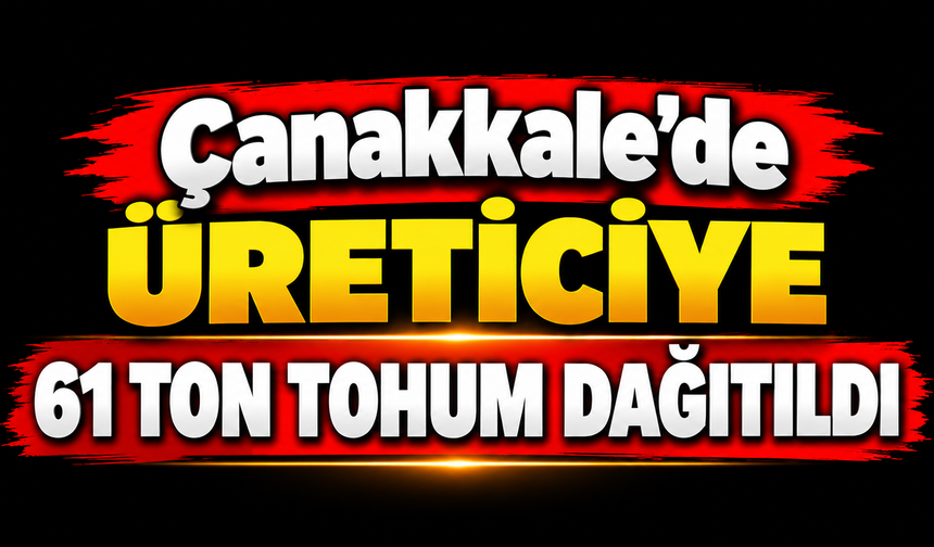 Çanakkale'de üreticiye 61 ton tohum dağıtıldı