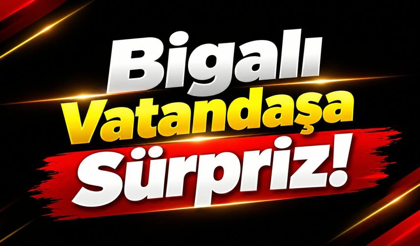 Bigalı Vatandaşa Sürpriz!