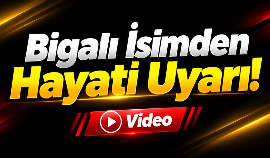 Bigalı İsimden Hayati Uyarı!