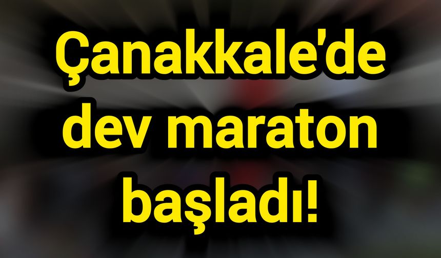 Çanakkale'de dev maraton başladı!