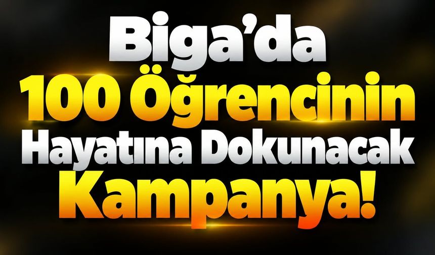 Biga’da 100 Öğrencinin Hayatına Dokunacak Kampanya!
