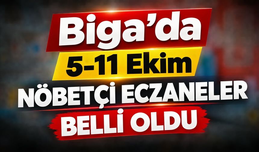 Biga’da 5-11 Ekim Nöbetçi Eczaneler Belli Oldu