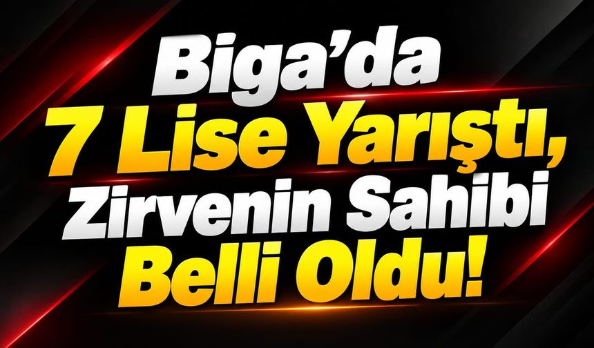 Biga’da 7 Lise Yarıştı, Zirvenin Sahibi Belli Oldu!