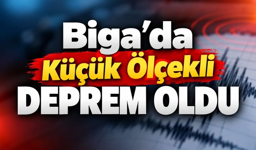 Biga’da Küçük Ölçekli Deprem Oldu