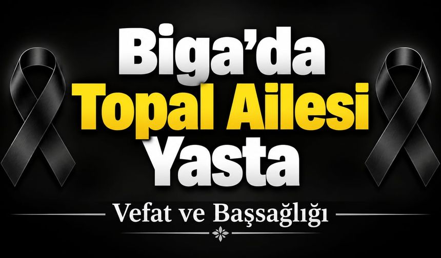 Biga’da Topal Ailesi Yasta