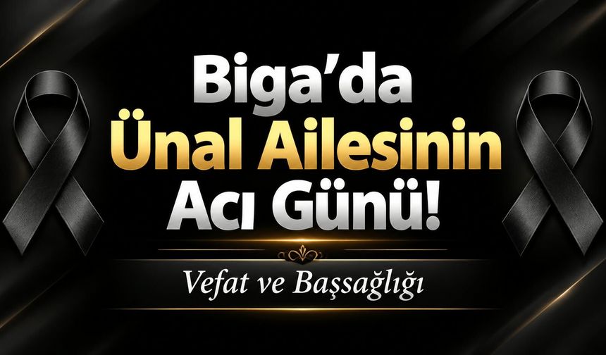Biga’da Ünal Ailesinin Acı Günü!