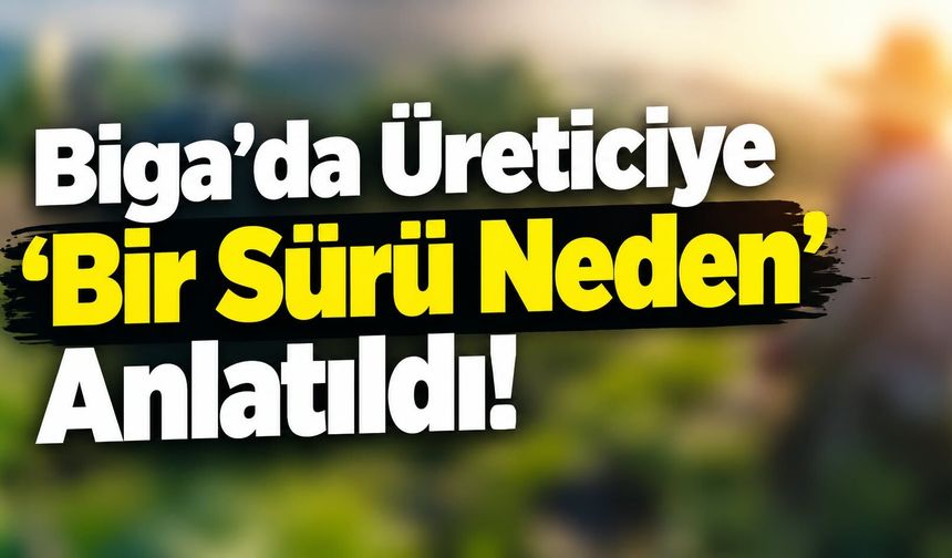 Biga’da Üreticiye ‘Bir Sürü Neden’ Anlatıldı!