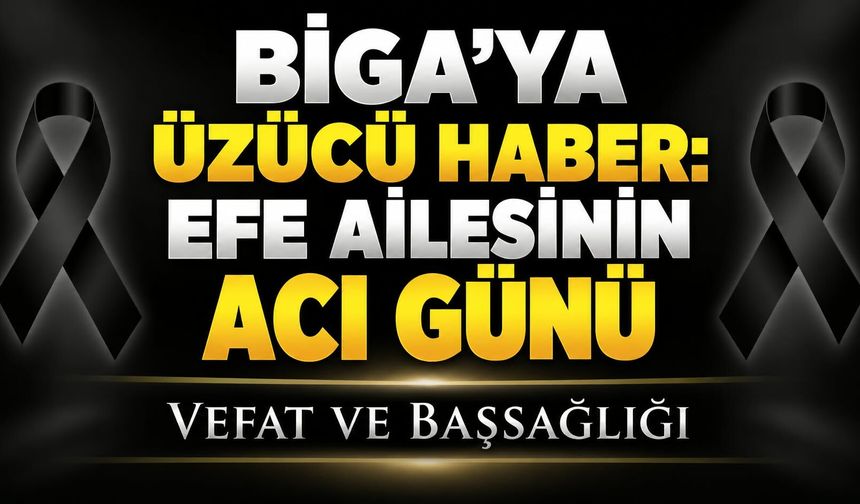 Biga’ya Üzücü Haber: Efe ailesinin acı günü