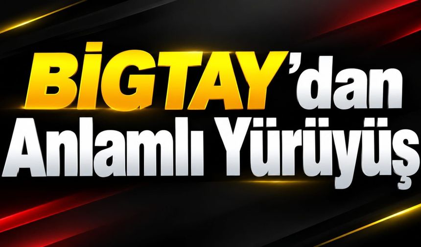 BİGTAY’dan Anlamlı Yürüyüş